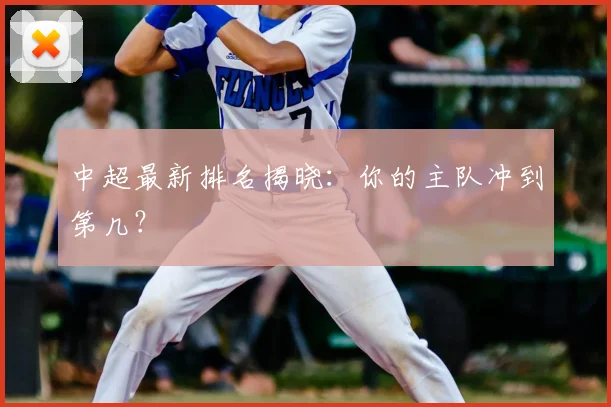 中超最新排名揭晓:你的主队冲到第几?