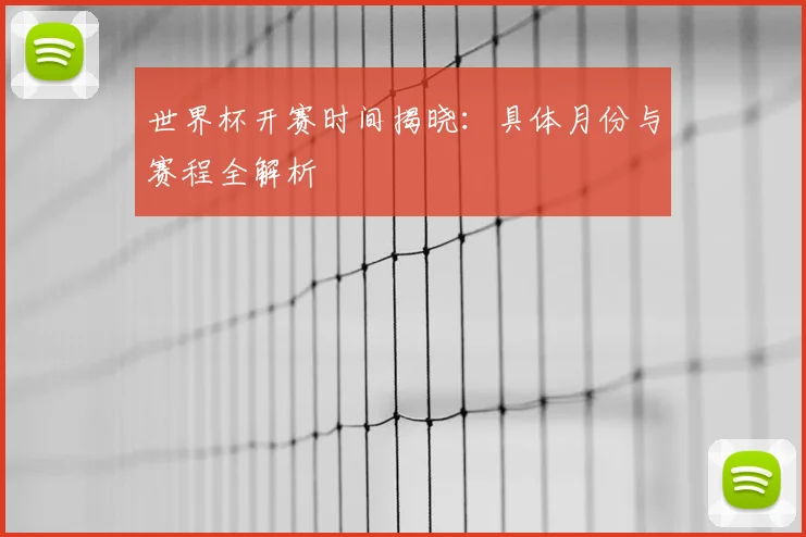 世界杯开赛时间揭晓:具体月份与赛程全解析
