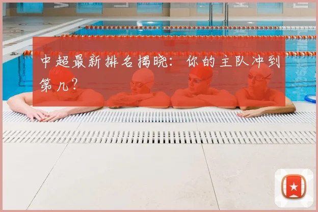 中超最新排名揭晓:你的主队冲到第几?